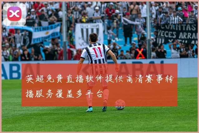 英超免费直播软件提供高清赛事转播服务覆盖多平台