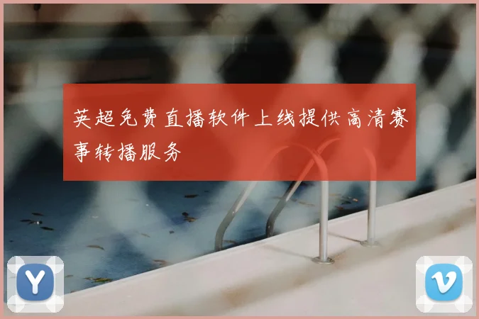 英超免费直播软件上线提供高清赛事转播服务