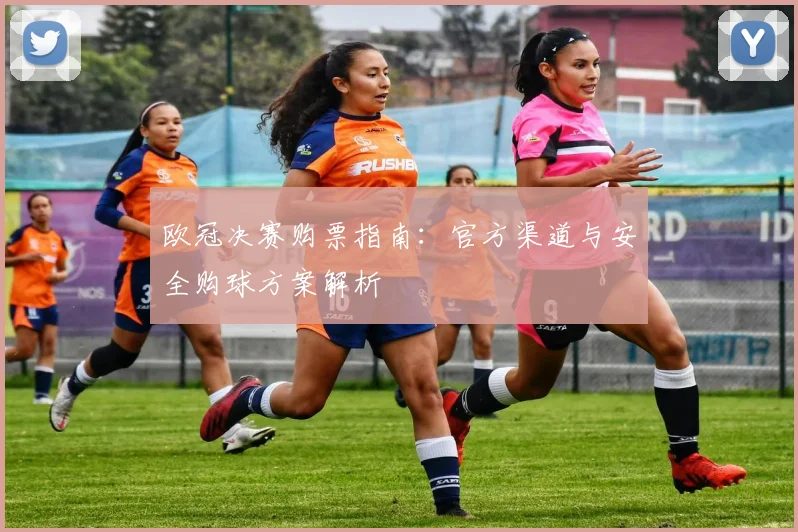 欧冠决赛购票指南：官方渠道与安全购球方案解析